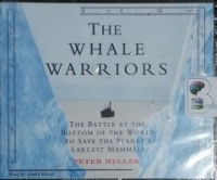 The Whale Warriors - The Battle at the Bottom of the World to save the Planet's Largest Mammals written by Peter Heller performed by James Boles on CD (Unabridged)